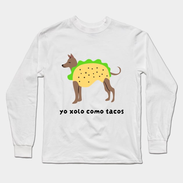 Yo Xolo Como Tacos Long Sleeve T-Shirt by graphicsbyedith